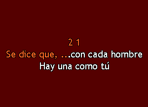 21

Se dice que, ...con cada hombre
Hay una como t0