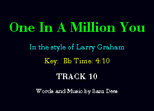 One In A Million You

In the style of Larry Graham
KEYS Bb Timei Q10
TRACK 10

Words and Music by Sam Dm