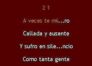 2 1
A veces te mi...ro
Callada y ausente

Y sufro en sile...ncio

Como tanta gente