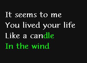 It seems to me
You lived your life

Like a candle
In the wind