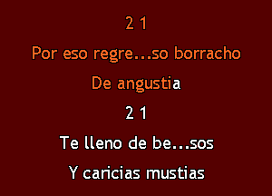 21

Por eso regre...so borracho

De angustia
2 1
Te lleno de be...sos

Y can'cias mustias