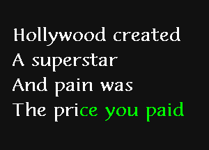 Hollywood created
A superstar

And pain was
The price you paid