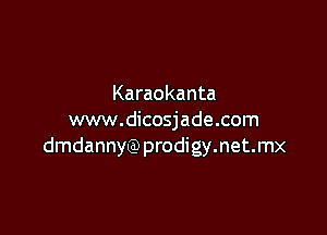 Karaokanta

www.dicosjade.com
dmdannyQ) prodigy.net.mx