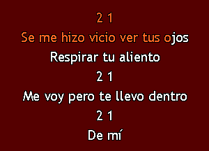 2 1
Se me hizo vicio ver tus ojos
Respirar tu aliento

2 1
Me voy pero te llevo dentro
2 1

De mf