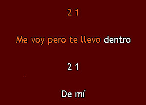 21

Me voy pero te llevo dentro

21