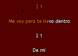 21

Me voy pero te llevo dentro

21