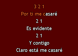 3 2 1
Por ti me casaw
2 1

Es evidente
2 1
Y contigo
Claro estzi me casareE