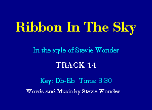 Ribbon In The Sky

In the style of Stevie Wonder
TRACK 14

ICBYI Db-Eb TiIDBI 330
Words 5ndMu5ic by Sm'n'c Wondm'