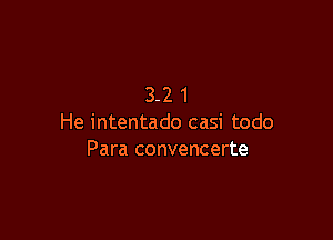 3-21

He intentado casi todo
Para convencerte