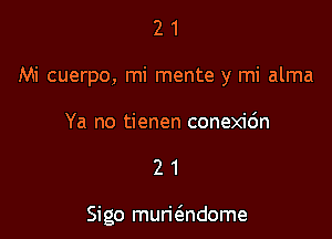 21

Mi cuerpo, mi mente y mi alma

Ya no tienen conexic'm
2 1

Sigo muri6.ndome