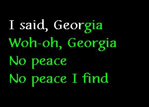 I said, Georgia
Woh-oh, Georgia

No peace
No peace I find