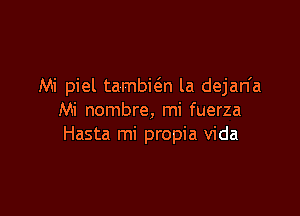 Mi piel tambi6.n la dejan'a

Mi nombre, mi fuerza
Hasta mi propia Vida