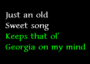 Just an old
Sweet song

Keeps that 01'
Georgia on my mind