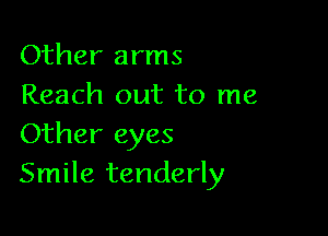 Other arms
Reach out to me

Other eyes
Smile tenderly