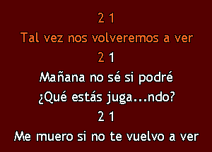 2 1
Tal vez nos volveremos a ver
2 1
Mafiana no Q si podw
gQw estais juga...ndo?
2 1
Me muero si no te vuelvo a ver