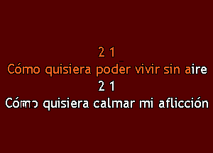 2 1

C6mo quisiera poder vivir sin aire
2 1

Cc'mm quisiera calmar mi afliccidn