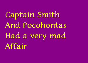 Captain Smith
And Pocohontas

Had a very mad
Affair
