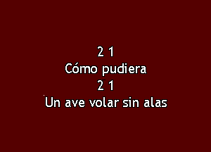 2 1
Cdmo pudiera

2 1
Un ave volar sin alas