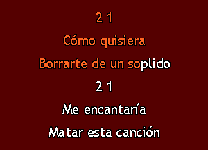 21

C6mo quisiera

Borrarte de un soplido

2 1
Me encantan'a

Matar esta canci6n