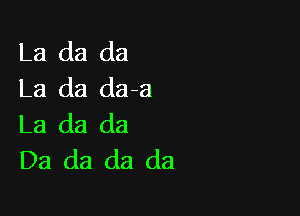 La (13 da
La da da-a

La da da
Da da da da