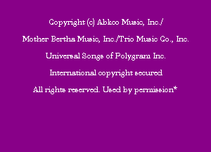 Copyright (c) Abkm Music, Inc!
Mothm' 13th Music, Incfrrio Music Co., Inc.
Univmal Songs of Polygram Inc.
Inmn'onsl copyright Bocuxcd

All rights named. Used by pmnisbion