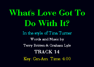 What's Love Got To
Do With It?

In the otyle ofTina Turner
Words and Mumc by

Tm Brim 3c Graham Lyle
TRACK 14
Key CmAm Tune 4 00