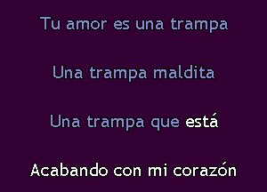 Tu amor es una trampa
Una trampa maldita
Una trampa que esta'x

Acabando con mi corachn