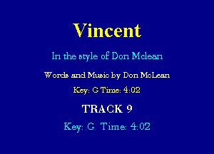 V incent

In the bwle of Don Mclean

Womb and Music by Don McLean
KCY1 C Timci 402

TRACK 9
Key C Time 402