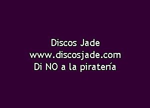 Discos Jade

www.discosjade.com
Di N0 a la piraten'a