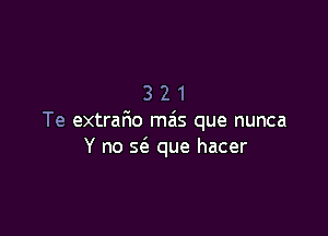 321

Te extrafao mais que nunca
Y no 5(3 que hacer