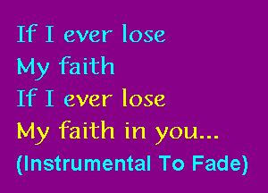 If I ever lose
My faith

If I ever lose
My faith in you...
(Instrumental To Fade)