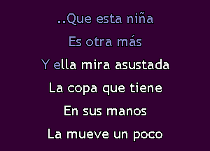 ..Que esta niFIa
Es otra ma'ts
Y ella mira asustada
La copa que tiene

En sus manos

La mueve un poco