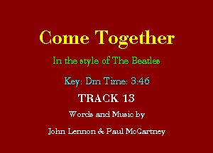 Come Together
In the style of The Beatleo
Keyz Dm Time 3 46

TRACK 13
Womb and Muuc by

John Lennon tQ Paul McCanncy l