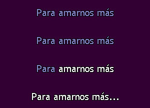 Para amarnos mas

Para amarnos mais

Para amarnos mas

Para amarnos mas...