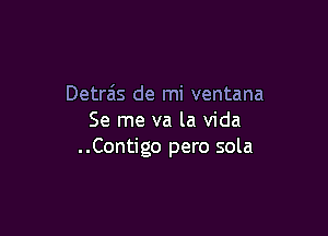 Detra's de mi ventana

Se me va la Vida
..Contigo pero sola