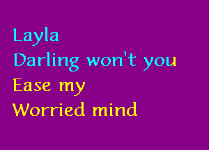 Layla
Darling won't you

Ease my
Worried mind