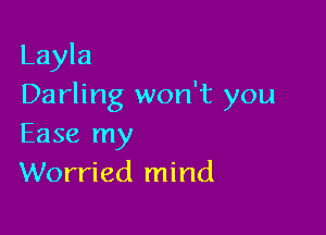 Layla
Darling won't you

Ease my
Worried mind