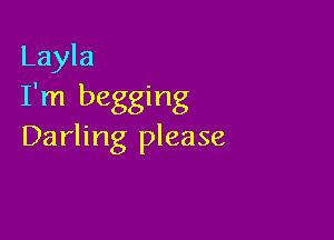 Layla
I'm begging

Darling please