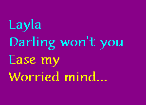 Layla
Darling won't you

Ease my
Worried mind...
