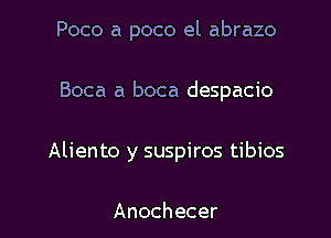 P000 51 poco el abrazo
Boca a boca despacio

Aliento y suspiros tibios

Anochecer l