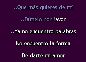 ..Que mais quieres de mi
..Dl'melo por favor
..Ya no encuentro palabras

No encuentro la forma

De darte mi amor l