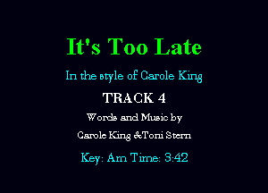 It's Too Late

In the m'le of Carole Km

TRACK 4
Words and Music by
Carols King 3cToru Sucrn

Key AmTime 3 42