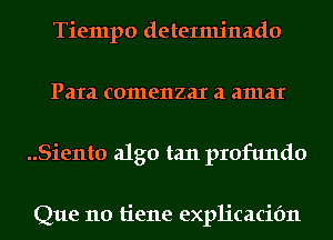 Tiempo detexminado
Para comenzax a amar
..Sient0 algo tan proftmdo

Que no tiene explicacibn