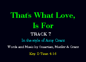 That's XVIIat Love,
Is For

TRACK 7
In the style of Amy Grant
Words and Music by Omanisn, Mucllm' 3c Grant

KCYE D Timb14116