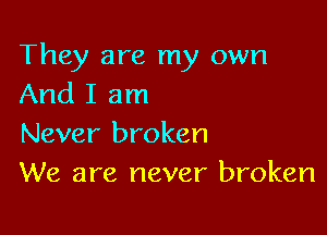 They are my own
And I am

Never broken
We are never broken