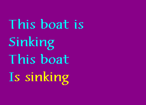 This boat is
Sinking

This boat
Is sinking