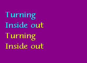 Turning
Inside out

Turning
Inside out