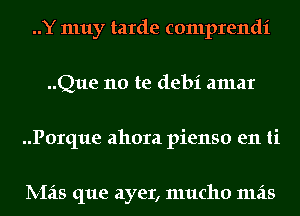 ..Y may tarde comprendi
..Que no te debi amar
..Porque ahora pienso en ti

lV-Izis que ayer, mucho mas