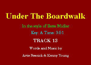 Under The Boardwalk

In the style of Berne Midler
ICBYI A TiIDBI 351
TRACK 13
WordsandMusicby

ArticRcsmckchtmny Young