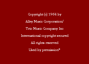 Copyright (c) 1964 by
Alloy Music Corporationf
Trio Music Company Inc

Inwrnmioxml copyright accumd
A11 whiz mowed

Used by pmnon